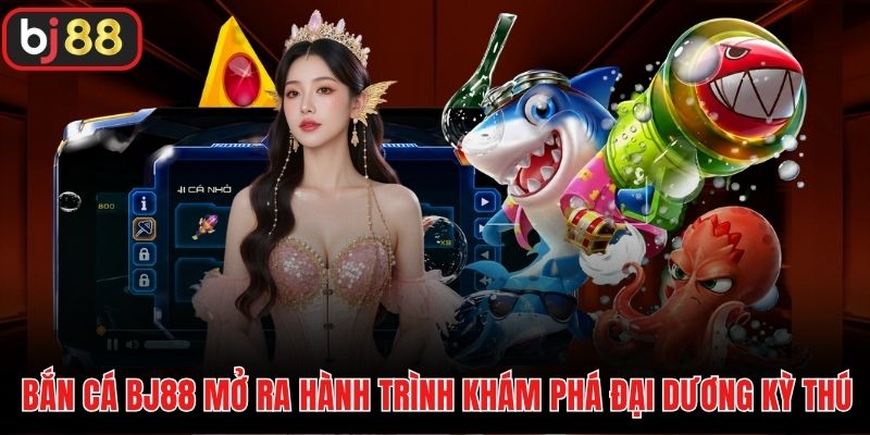 Bắn cá BJ88 mở ra hành trình khám phá đại dương kỳ thú