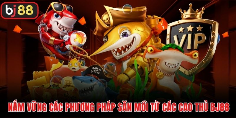 Nắm vững các phương pháp săn mồi từ các cao thủ BJ88