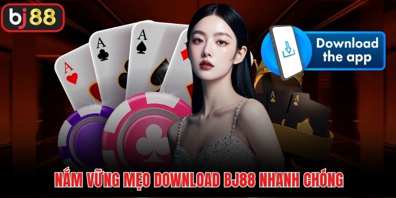 Nắm vững mẹo download BJ88 nhanh chóng