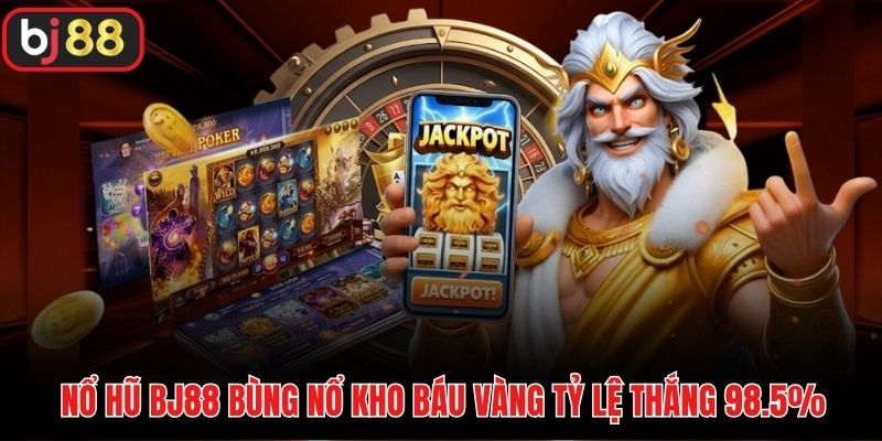 Nổ hũ BJ88 bùng nổ kho báu vàng tỷ lệ thắng 98.5%